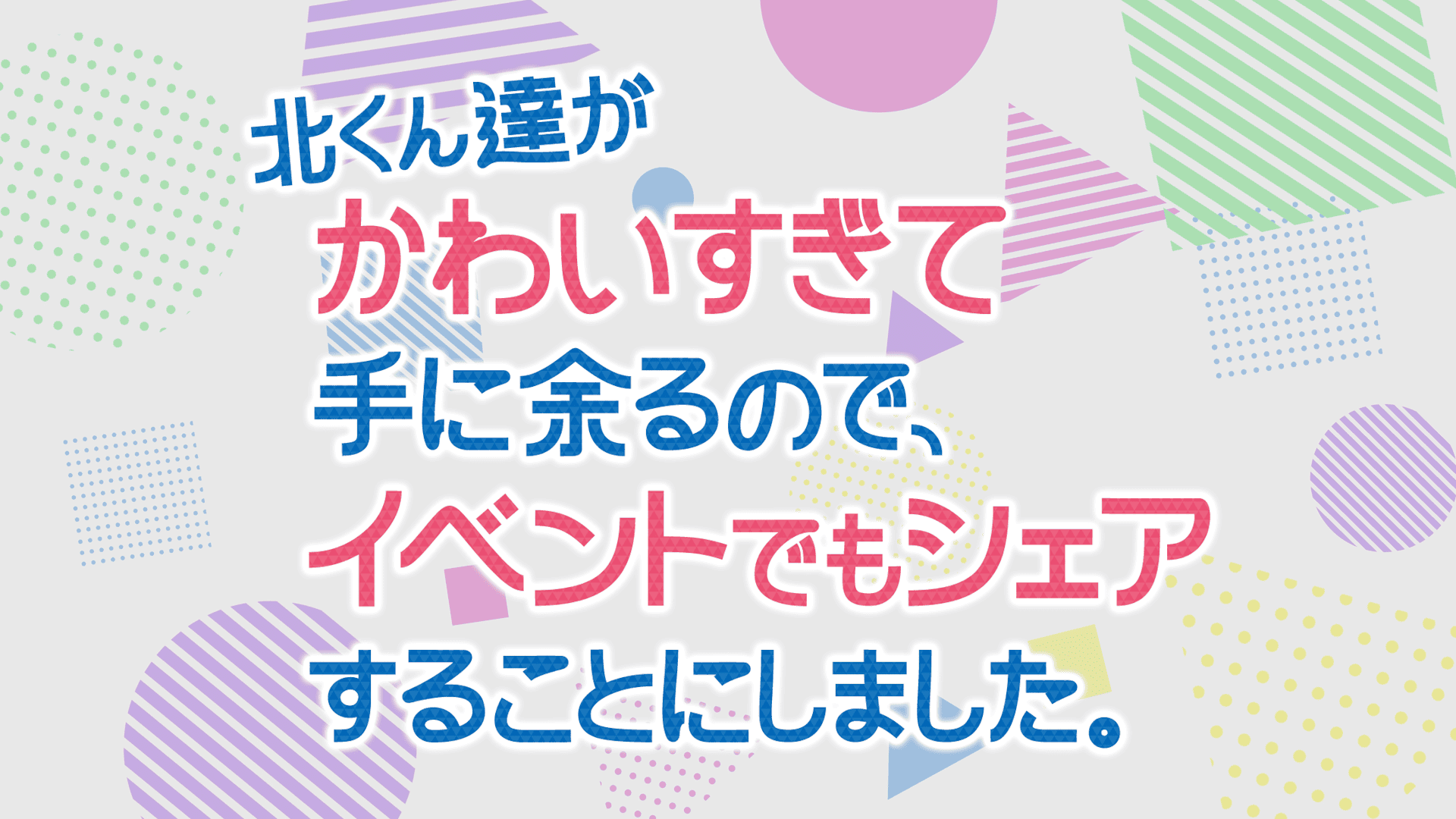 北くん達がかわいすぎて手に余るので、イベントでもシェアすることにしました。