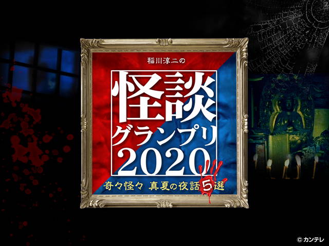 稲川淳二の怪談グランプリ2020　奇々怪々　真夏の夜話5選