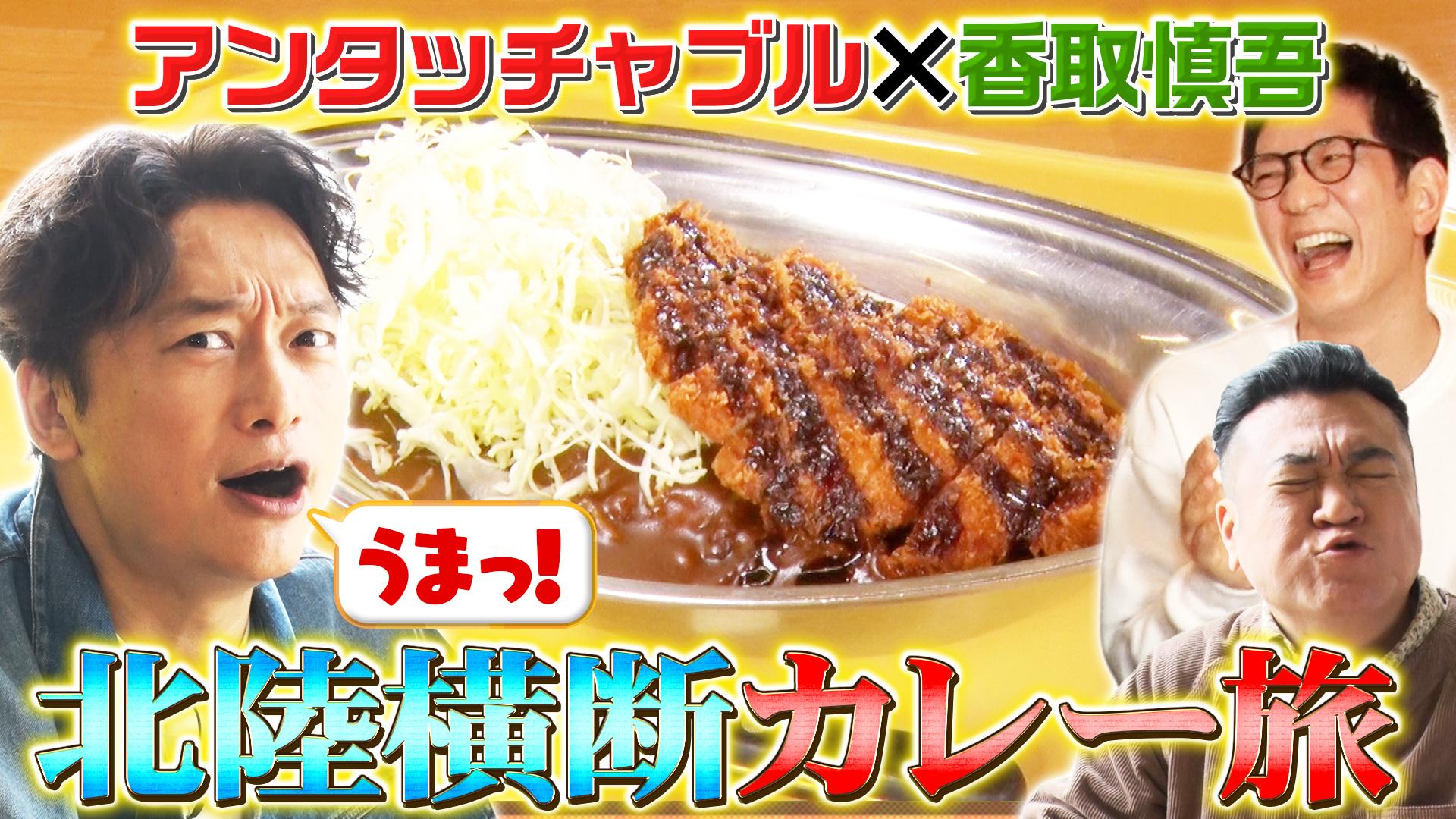 アンタッチャブルのわざわざ食べに行ってみた ～香取慎吾と行く北陸カレー横断旅～